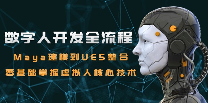 数字人开发全流程：Maya建模到UE5整合，零基础掌握虚拟人核心技术-U9联盟