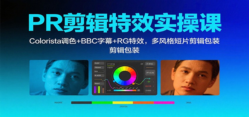 PR剪辑特效实操课：Colorista调色+BBC字幕+RG特效，多风格短片剪辑包装-U9联盟