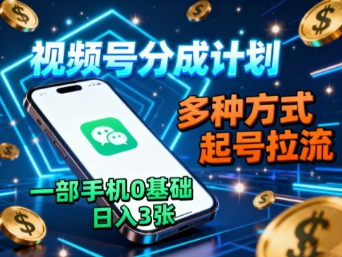 视频号分成计划，多种方式起号拉流，一部手机0基础日入3张-U9联盟