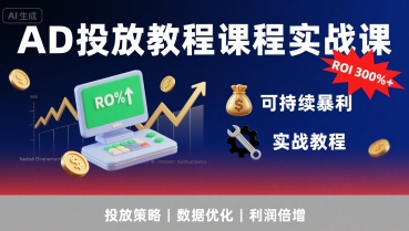 AD投放教程课程实战课，实现广告ROI300%+可持续暴利-U9联盟