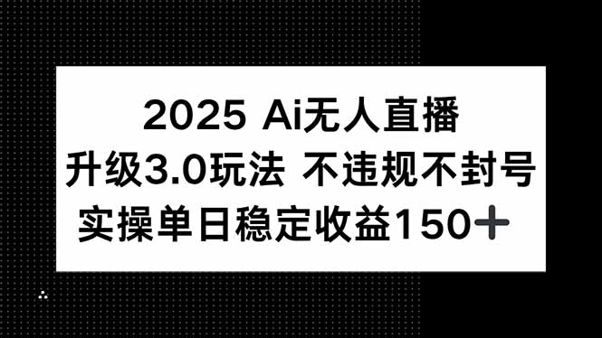 2025 AI无人直播升级3.0玩法，不违规 不封号，单日稳定收益150+-U9联盟