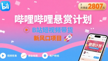 哔哩哔哩悬赏计划，B站短视频带货，7天佣金2807，新风口项目-U9联盟