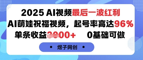 2025AI视频最后一波红利，AI萌娃祝福视频，起号率高达96%，单条收益1k+，0基础可做-U9联盟
