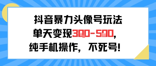 抖音暴力头像号玩法，单天变现3-5张纯手机操作，小白也能行-U9联盟