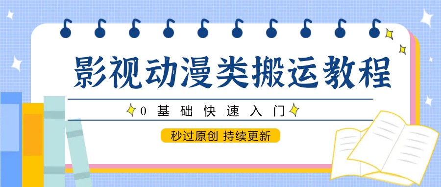 影视动漫类搬运教程，0基础快速入门，秒过原创 持续更新-U9联盟