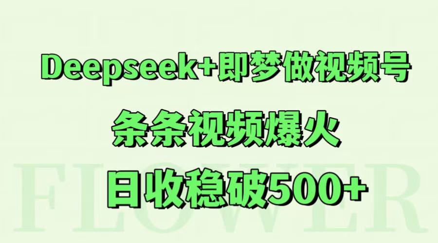 Deepseek+即梦做视频号，条条视频爆火，日收稳破500+-U9联盟