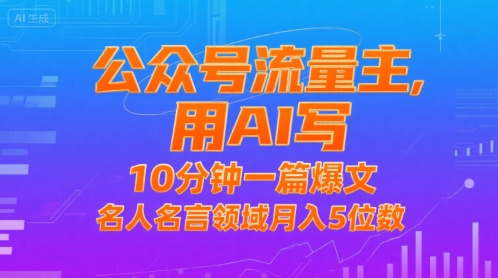 公众号流量主，用AI写，10分钟一篇爆文，名人名言领域月入5位数-U9联盟