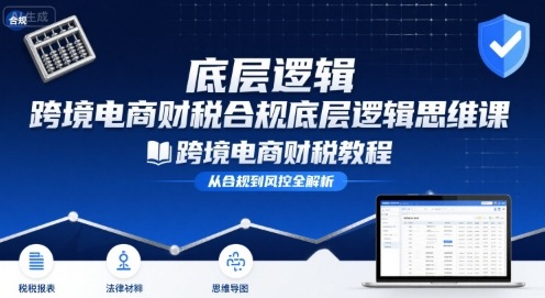 跨境电商财稅合规底层逻辑思维课-跨境电商财税教程-U9联盟