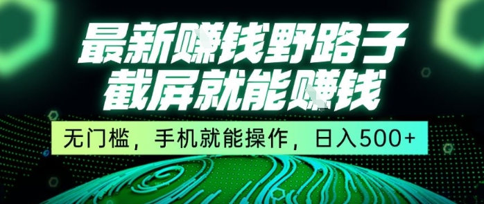 最新野路子截屏就能挣钱，无门槛，手机就能操作，日入5张【揭秘】-U9联盟