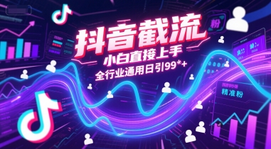 抖音截流，小白直接上手，全行业通用日引99+精准粉【揭秘】-U9联盟