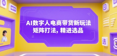 AI数字人电商带货新玩法，矩阵打法，精进选品-U9联盟