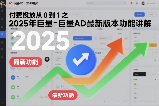 付费投放从0到1之2025年巨量AD最新版本功能讲解-U9联盟