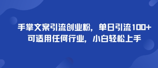 手掌文案引流创业粉，单日引流100+，可适用任何行业，小白轻松上手-U9联盟