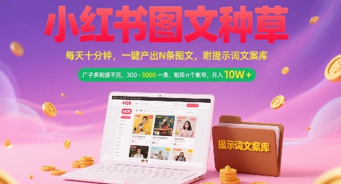 小红书图文种草，每天十分钟，一键产出N条图文， 广子多到接不完， 300-3k一条，矩阵n个账号月入几个W-U9联盟