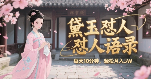 林黛玉怼人语录怼人鸡汤，AI产出图片视频文案，每天十分钟，创作者分成月收益1W+-U9联盟