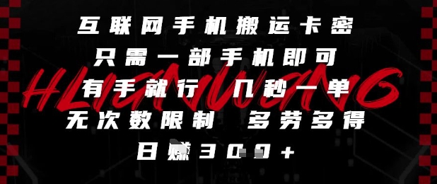 互联网手机搬运卡密，只需一部手机即可，有手就行，几秒一单，无次数限制，多劳多得，日入3张【揭秘】-U9联盟