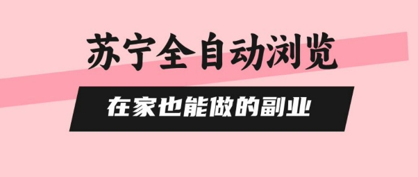 苏宁全自动浏览，在家也能做的副业，无需人工，0风控，单机日入5张+，直接矩阵开干【揭秘】-U9联盟