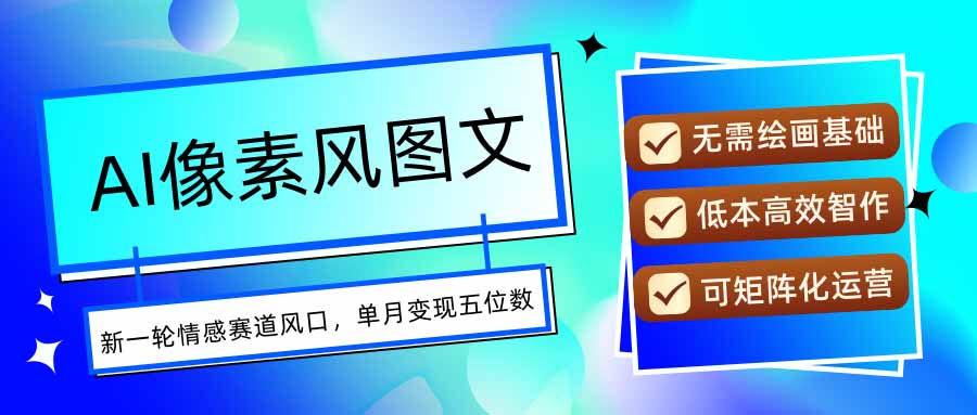 AI像素风图文超详细实操全过程，每天一小时轻松易上手，单月变现五位数-U9联盟