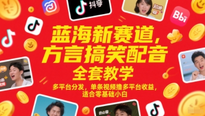 蓝海新赛道，方言搞笑配音全套教学，多平台分发，单条视频撸多平台收益，适合零基础小白-U9联盟