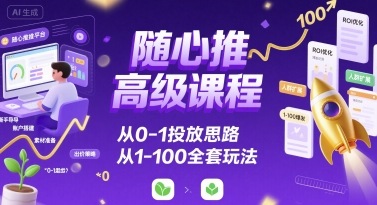 随心推高级课程，从0-1投放思路，也有从1-100的全套玩法-U9联盟