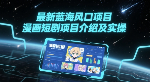最新蓝海风口项目，漫画短剧项目介绍及实操-U9联盟