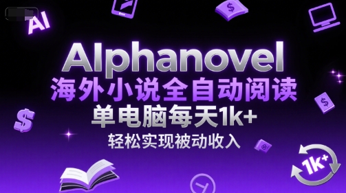 AIphanovel海外小说全自动阅读，单电脑每天1k+，轻松实现被动收入【揭秘】-U9联盟