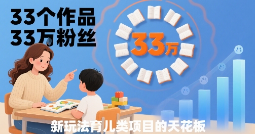 33个作品33W粉丝，育儿类项目的天花板，小白可操作-U9联盟