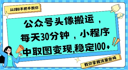 公众号头像搬运，每天30分钟，小程序中取图变现稳定100+-U9联盟