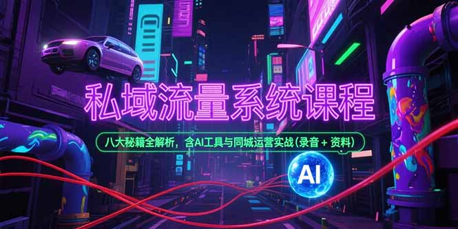 私域流量系统课程，八大秘籍全解析，含AI工具与同城运营实战(录音+资料-U9联盟