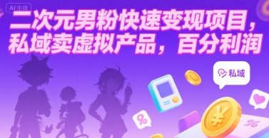 二次元男粉快速变现项目，私域卖虚拟产品，百分利润-U9联盟