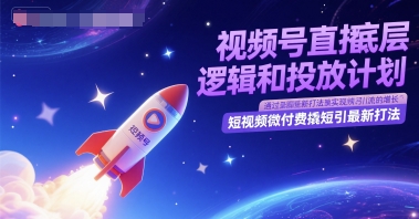 视频号直播底层逻辑和投放计划，短视频微付费撬短引最新打法-U9联盟