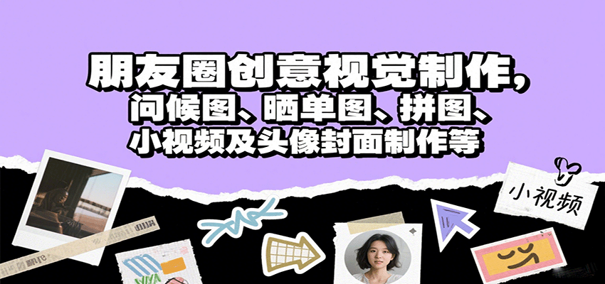 朋友圈创意视觉制作，问候图、晒单图、拼图、小视频及头像封面制作等-U9联盟