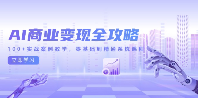 AI商业变现全攻略，100+实战案例教学，零基础到精通系统课程-U9联盟