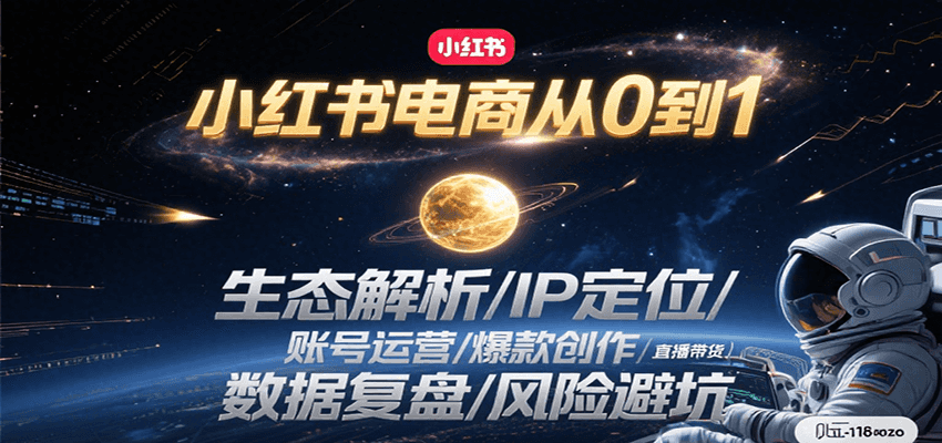 小红书电商从0到1：生态解析/IP定位/ 账号运营/爆款创作/直播带货/数据复盘/风险避坑-U9联盟