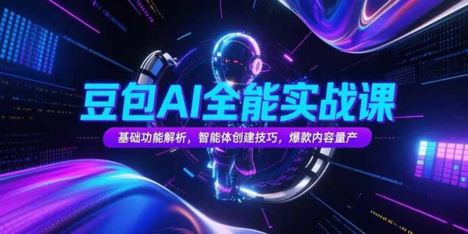 豆包AI全能实战课，基础功能解析，智能体创建技巧，爆款内容量产-U9联盟