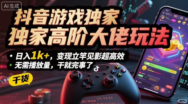 抖音游戏独家高阶大佬玩法，日入1k+，变现立竿见影超高效，无需播放量，干就完事了【揭秘】-U9联盟