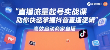 直播流量起号实战课，助你快速掌握抖音直播逻辑，高效启动商家自播-U9联盟