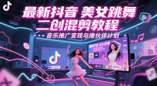 最新抖音美女跳舞二创混剪教程，流量高，音乐推广变现与撸伙伴计划-U9联盟