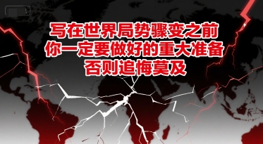 付费文章：写在世界局势骤变之前，你一定要做好的重大准备，否则追悔莫及-U9联盟
