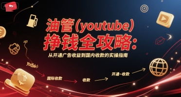 油管(youtube)挣钱全攻略：从开通广告收益到国内收款的实操指南-U9联盟