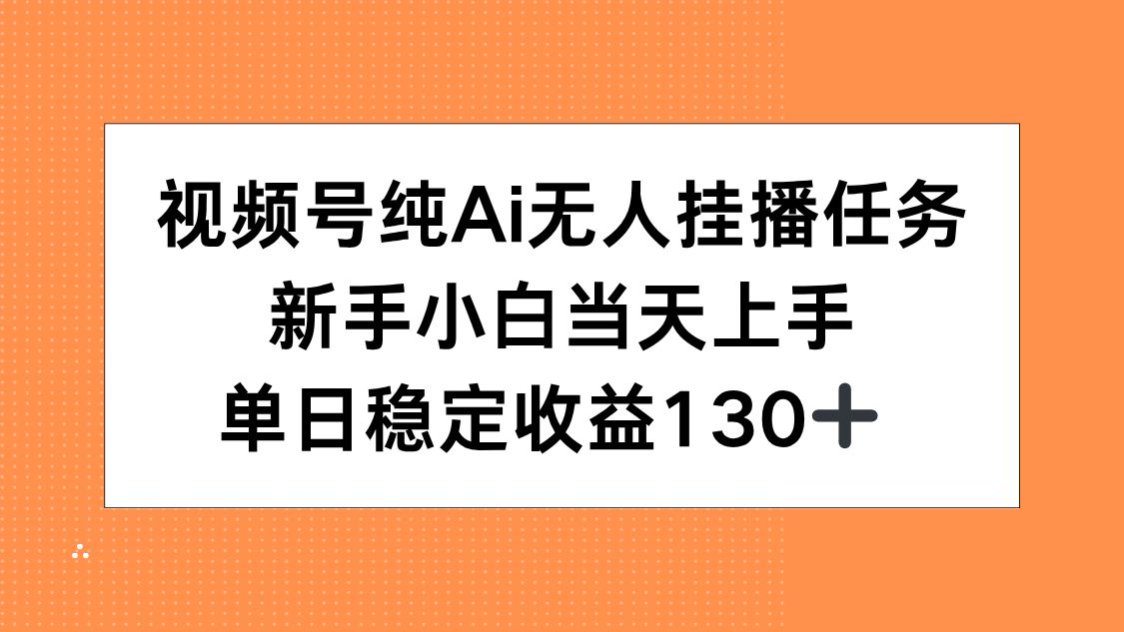 视频号纯AI无人挂播任务，新手小白当天上手，单日稳定收益130+-U9联盟
