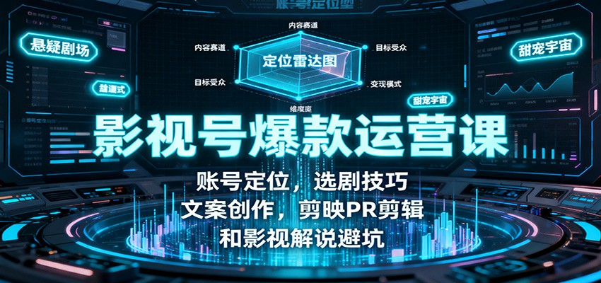 影视号爆款运营课：账号定位，选剧技巧，文案创作，剪映PR剪辑和影视解说避坑-U9联盟