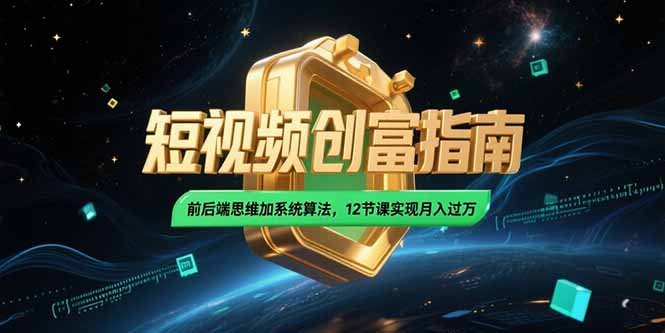 2025短视频创富指南，前后端思维加系统算法，12节课实现月入过万-U9联盟