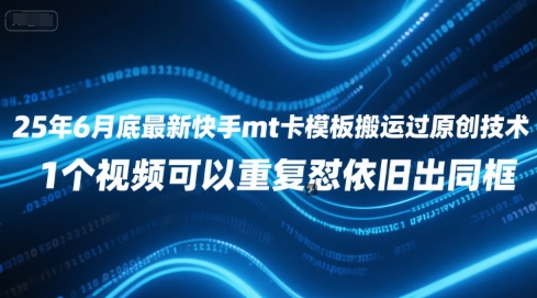 25年6月底最新快手mt卡模板搬运过原创技术，1个视频可以重复怼依旧出同框-U9联盟