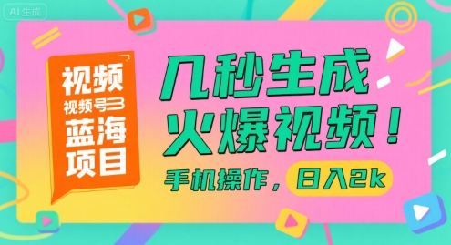 视频号蓝海项目，几秒生成火爆视频，手机操作，日入2k【揭秘】-U9联盟