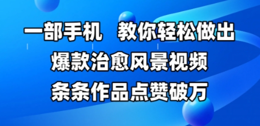 一部手机，教你轻松做出爆款治愈风景视频，条条作品点赞破W-U9联盟