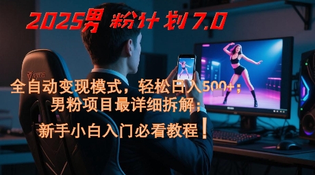 2025男粉计划7.0，全自动变现模式，轻松日入5张+，新手小白必看课程-U9联盟