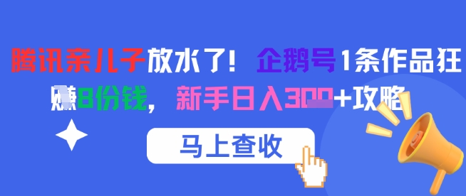 腾讯亲儿子放水了！企鹅号1条作品狂挣8份钱，新手日入3张+攻略-U9联盟