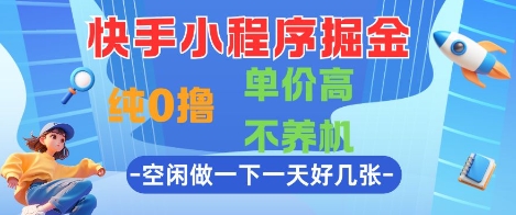 快手小程序掘金，纯0撸，单价高不养机 利用空闲时间做一做，一天好几张【揭秘】-U9联盟