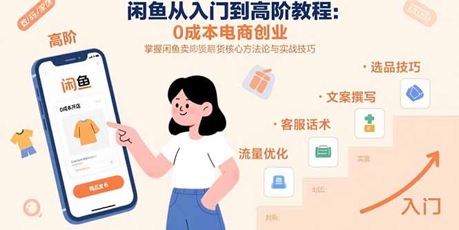 闲鱼从入门到高阶教程：0成本电商创业，掌握闲鱼卖货核心方法论与实战技巧-U9联盟